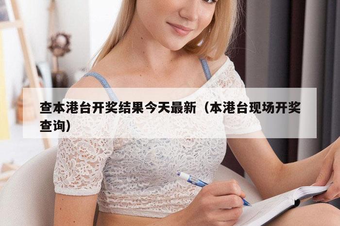 查本港台开奖结果今天最新（本港台现场开奖查询）